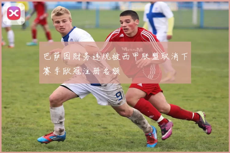 巴萨因财务违规被西甲联盟取消下赛季欧冠注册名额