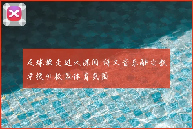 足球操走进大课间 诗文音乐融合教学提升校园体育氛围