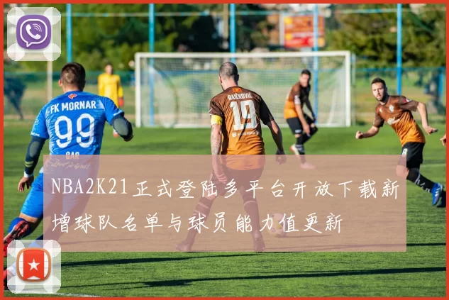 NBA2K21正式登陆多平台开放下载新增球队名单与球员能力值更新