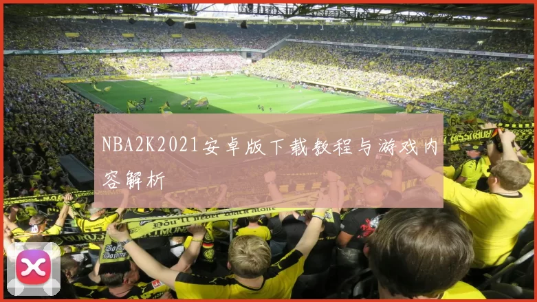 NBA2K2021安卓版下载教程与游戏内容解析