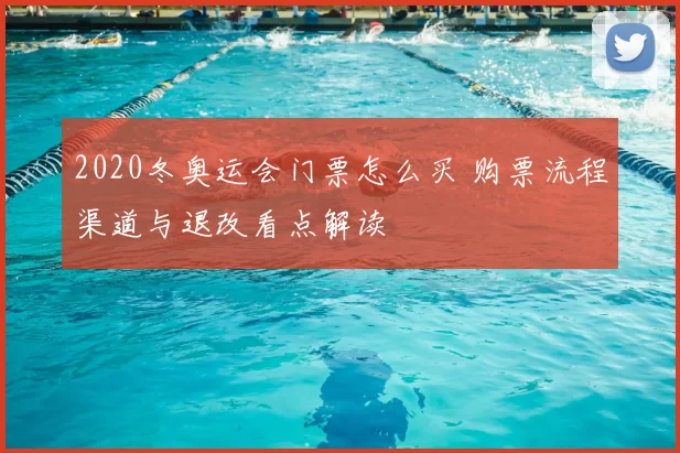 2020冬奥运会门票怎么买 购票流程渠道与退改看点解读