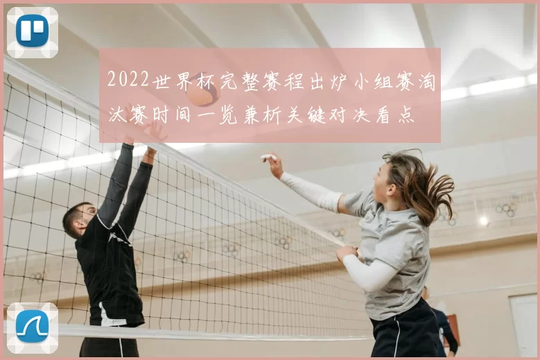 2022世界杯完整赛程出炉小组赛淘汰赛时间一览兼析关键对决看点