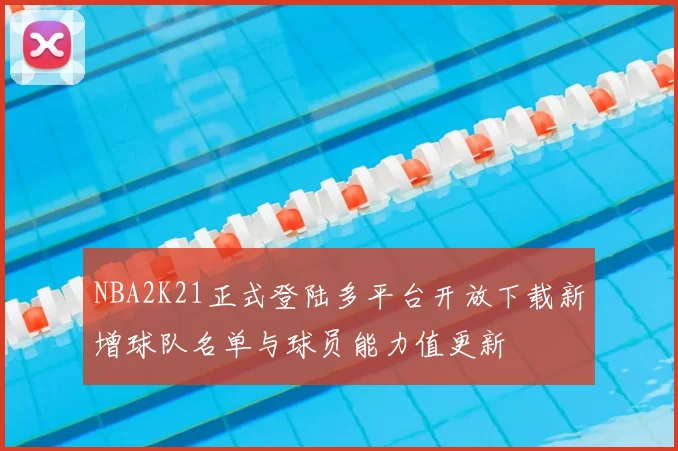 NBA2K21正式登陆多平台开放下载新增球队名单与球员能力值更新